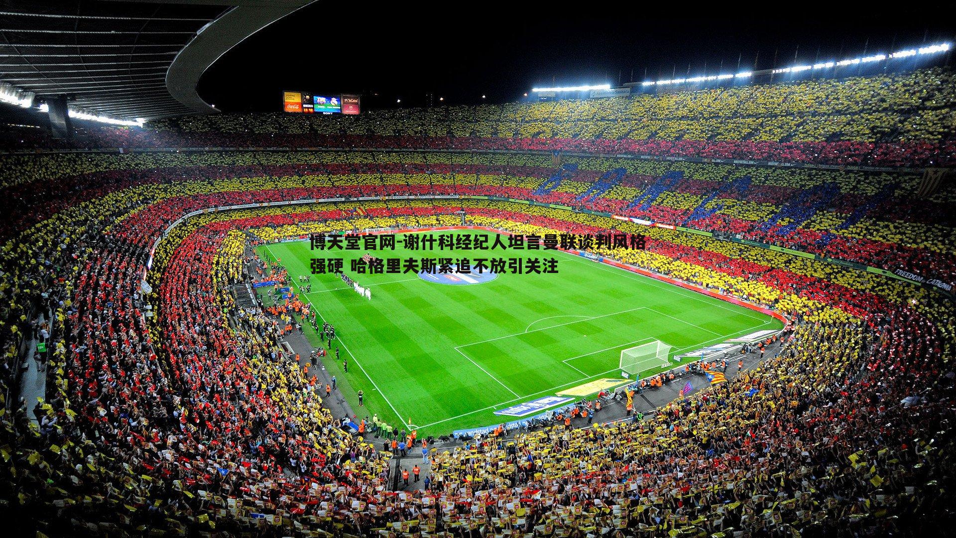 谢什科经纪人坦言曼联谈判风格强硬 哈格里夫斯紧追不放引关注