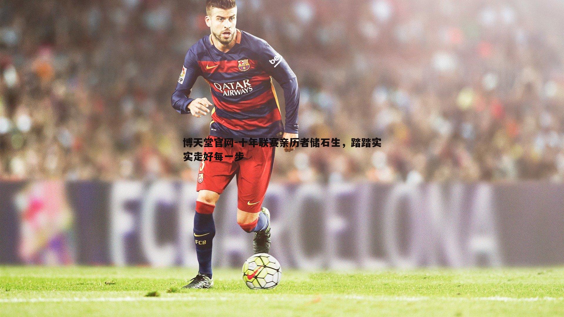 十年联赛亲历者储石生,踏踏实实走好每一步